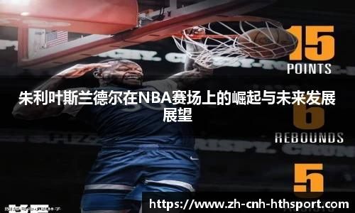 朱利叶斯兰德尔在NBA赛场上的崛起与未来发展展望